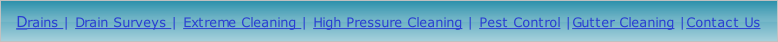 Drains | Drain Surveys | Extreme Cleaning | High Pressure Cleaning | Pest Control |Gutter Cleaning |Contact Us
